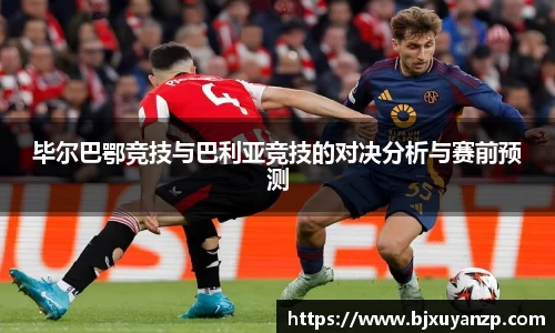 毕尔巴鄂竞技与巴利亚竞技的对决分析与赛前预测